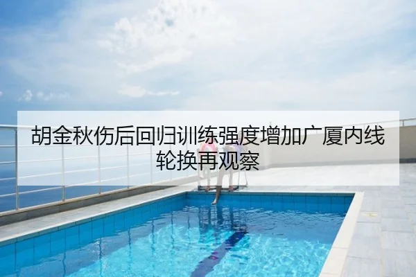 胡金秋伤后回归训练强度增加广厦内线轮换再观察
